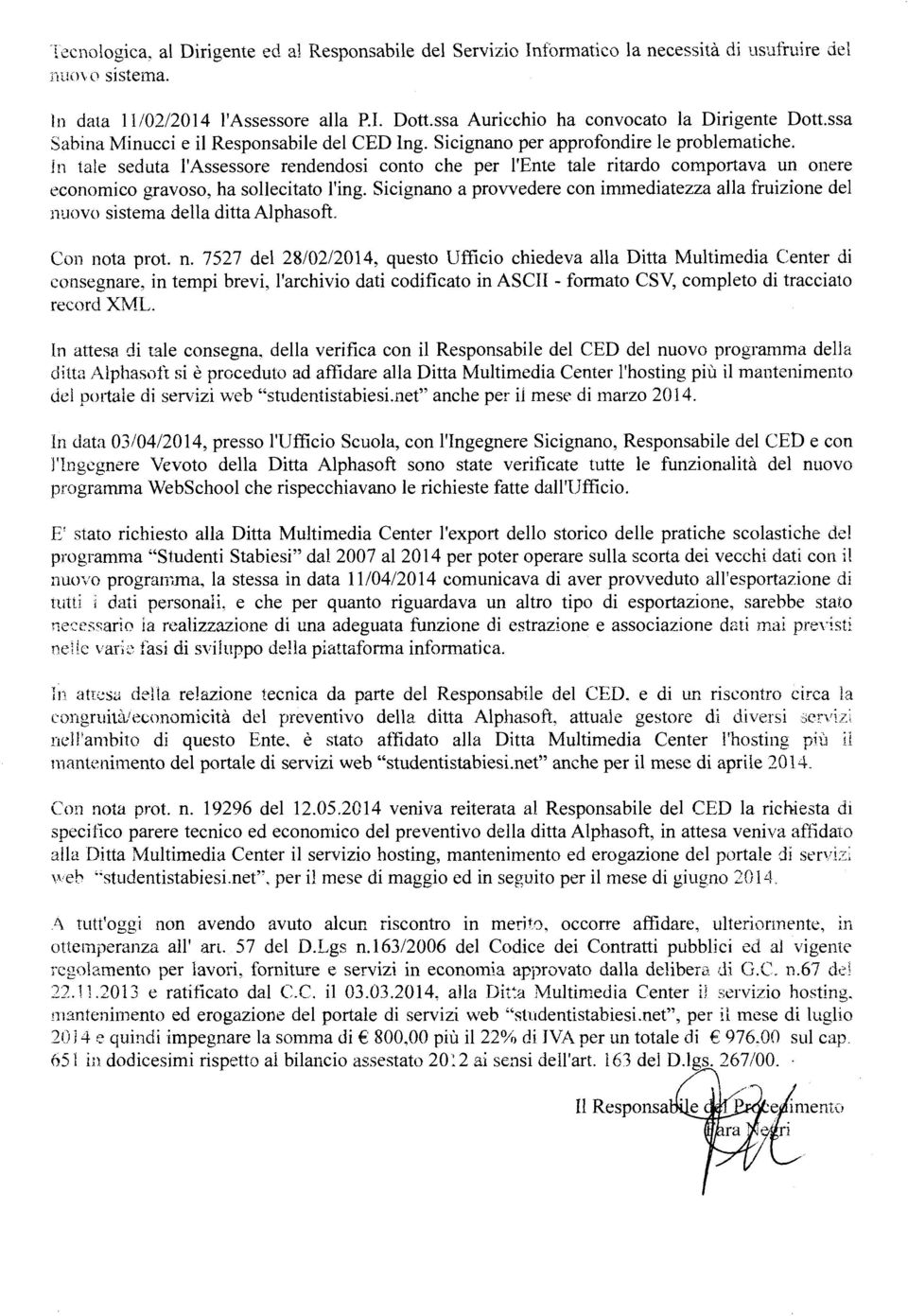 ln tale seduta l'assessore rendendosi conto che per l'ente tale ritardo comportava un onere economico gravoso, ha sollecitato l'ing.