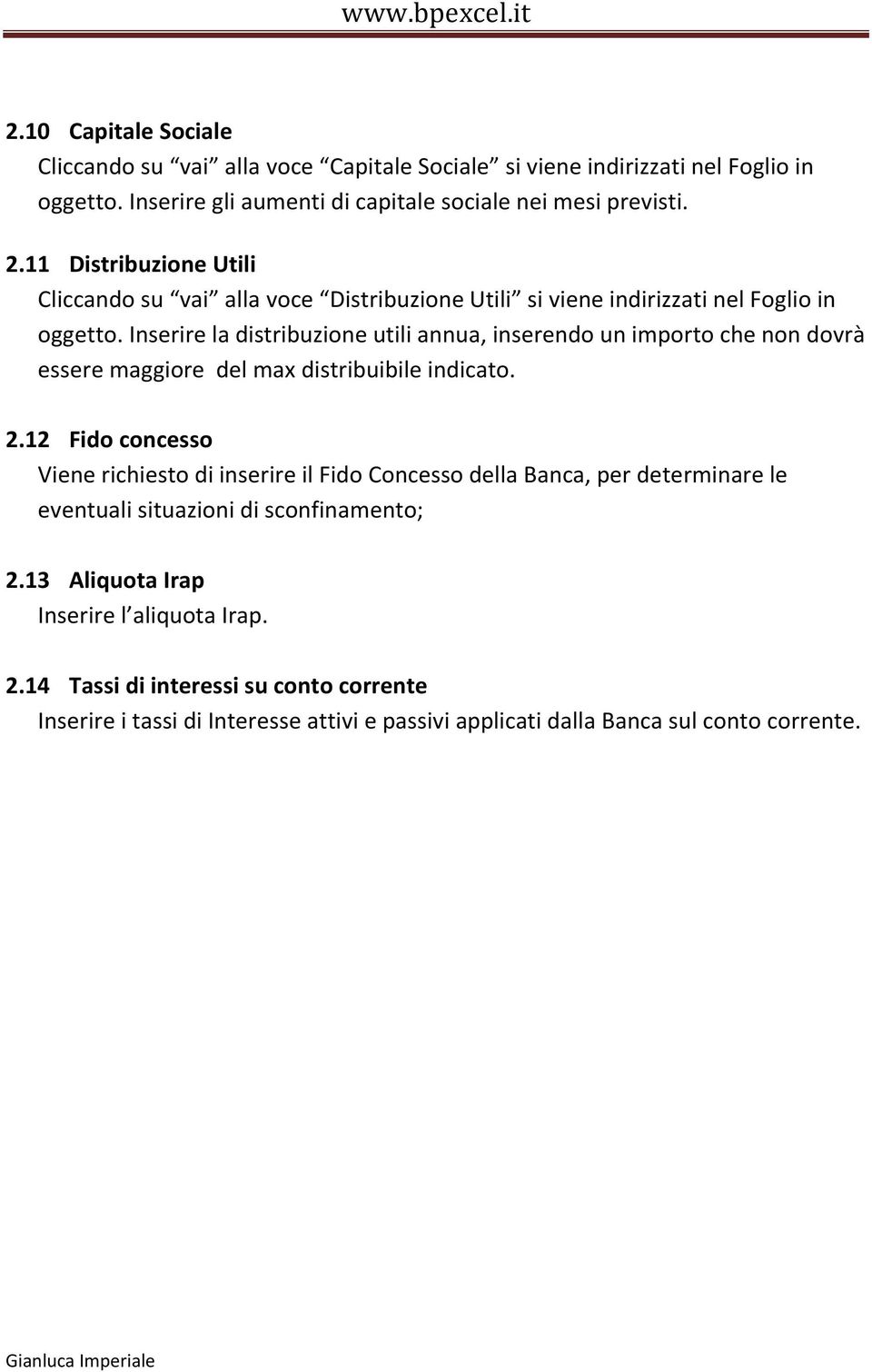 Inserire la distribuzione utili annua, inserendo un importo che non dovrà essere maggiore del max distribuibile indicato. 2.