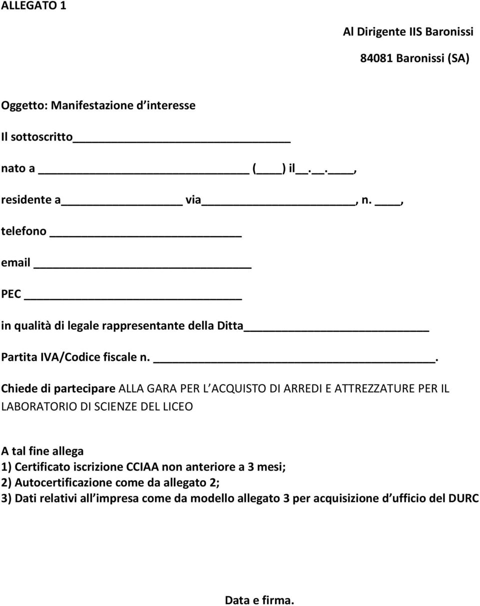 . Chiede di partecipare ALLA GARA PER L ACQUISTO DI ARREDI E ATTREZZATURE PER IL LABORATORIO DI SCIENZE DEL LICEO A tal fine allega 1)