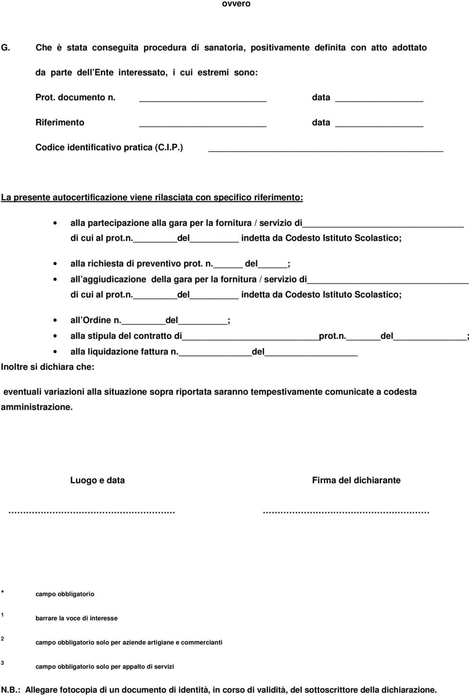 ) La presente autocertificazione viene rilasciata con specifico riferimento: alla partecipazione alla gara per la fornitura / servizio di di cui al prot.n. del indetta da Codesto Istituto Scolastico; alla richiesta di preventivo prot.