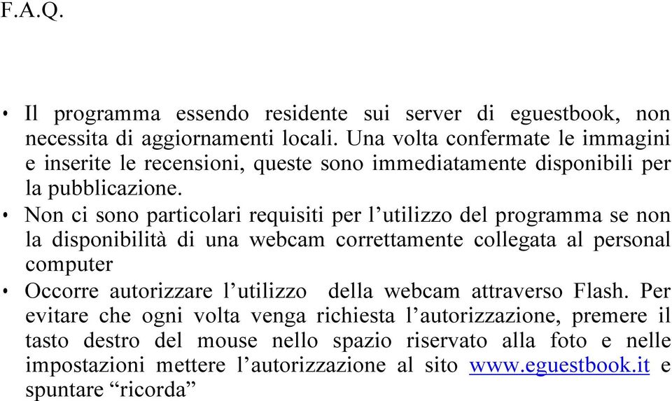 Non ci sono particolari requisiti per l utilizzo del programma se non la disponibilità di una webcam correttamente collegata al personal computer Occorre