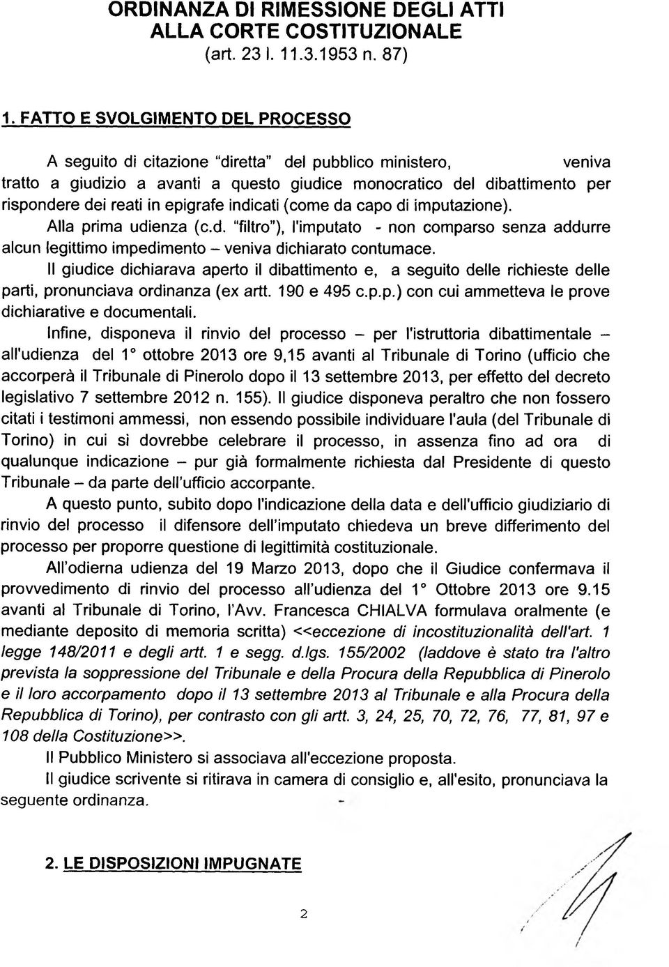 epigrafe indicati (come da capo di imputazione). Alla prima udienza (c.d. filtro ), l'imputato - non comparso senza addurre alcun legittimo impedimento - veniva dichiarato contumace.