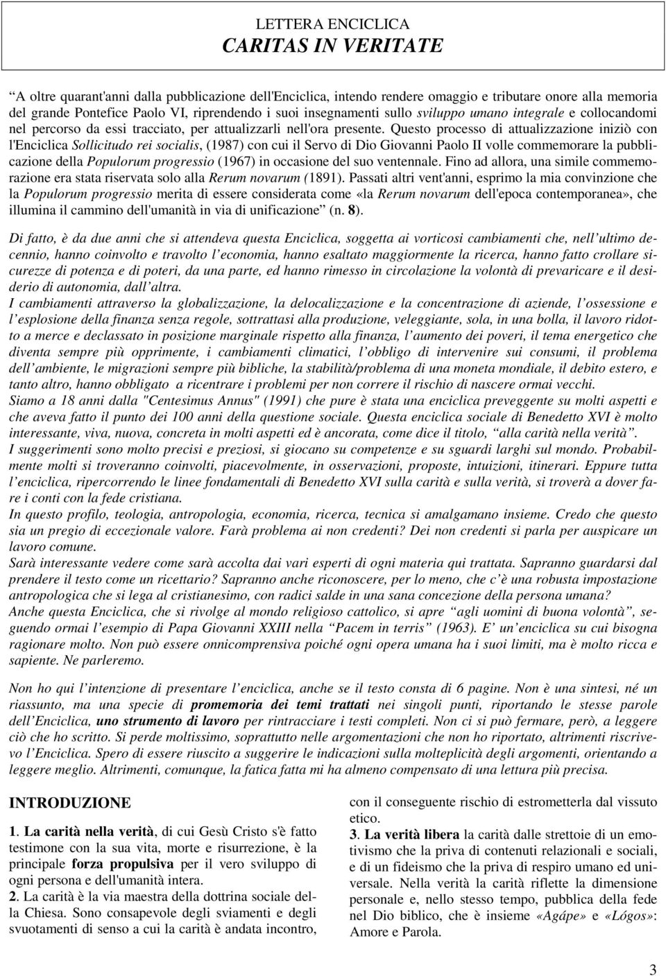 Questo processo di attualizzazione iniziò con l'enciclica Sollicitudo rei socialis, (1987) con cui il Servo di Dio Giovanni Paolo II volle commemorare la pubblicazione della Populorum progressio