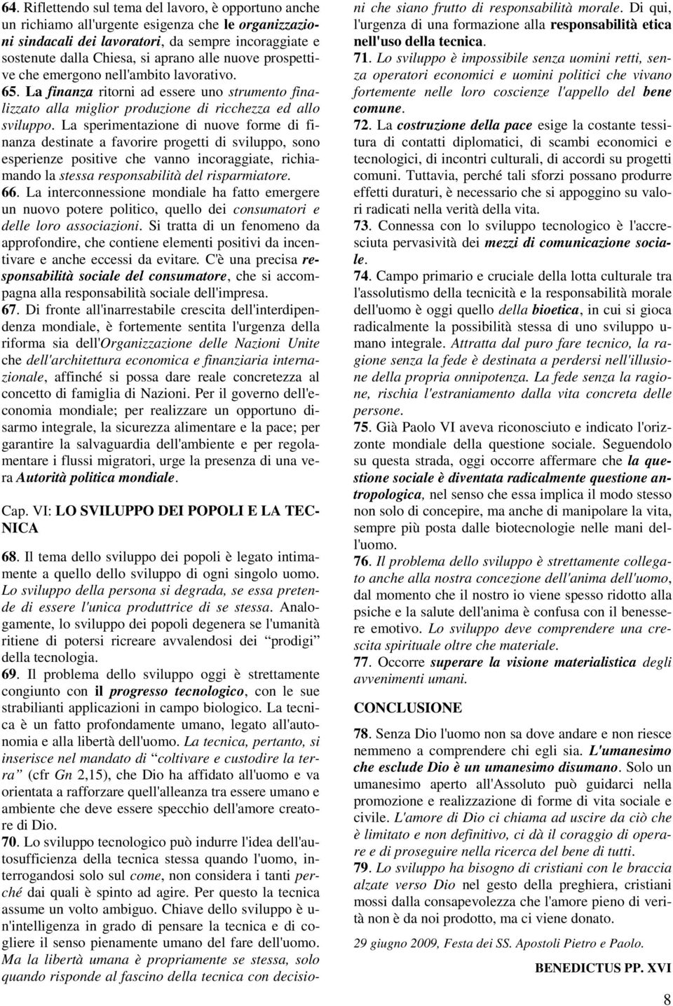 La sperimentazione di nuove forme di finanza destinate a favorire progetti di sviluppo, sono esperienze positive che vanno incoraggiate, richiamando la stessa responsabilità del risparmiatore. 66.