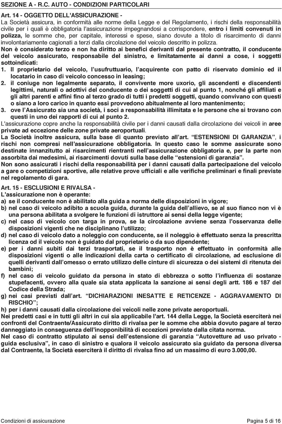 impegnandosi a corrispondere, entro i limiti convenuti in polizza, le somme che, per capitale, interessi e spese, siano dovute a titolo di risarcimento di danni involontariamente cagionati a terzi