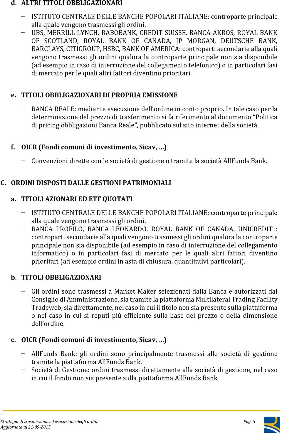 particolari fasi di mercato per le quali altri fattori diventino prioritari. e. TITOLI OBBLIGAZIONARI DI PROPRIA EMISSIONE BANCA REALE: mediante esecuzione dell ordine in conto proprio.