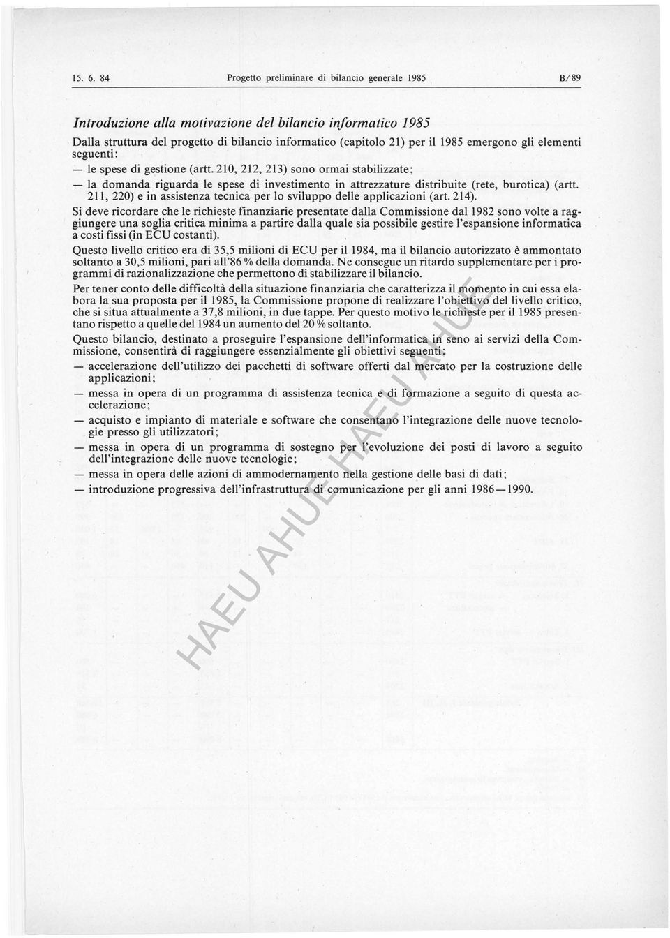 emergono gli elementi seguenti:.: le spese di gestione (artt. 210, 212, 213) sono ormai stabilizzate; - la domanda riguarda le spese di investimento in attrezzature distribuite (rete, burotica) (artt.