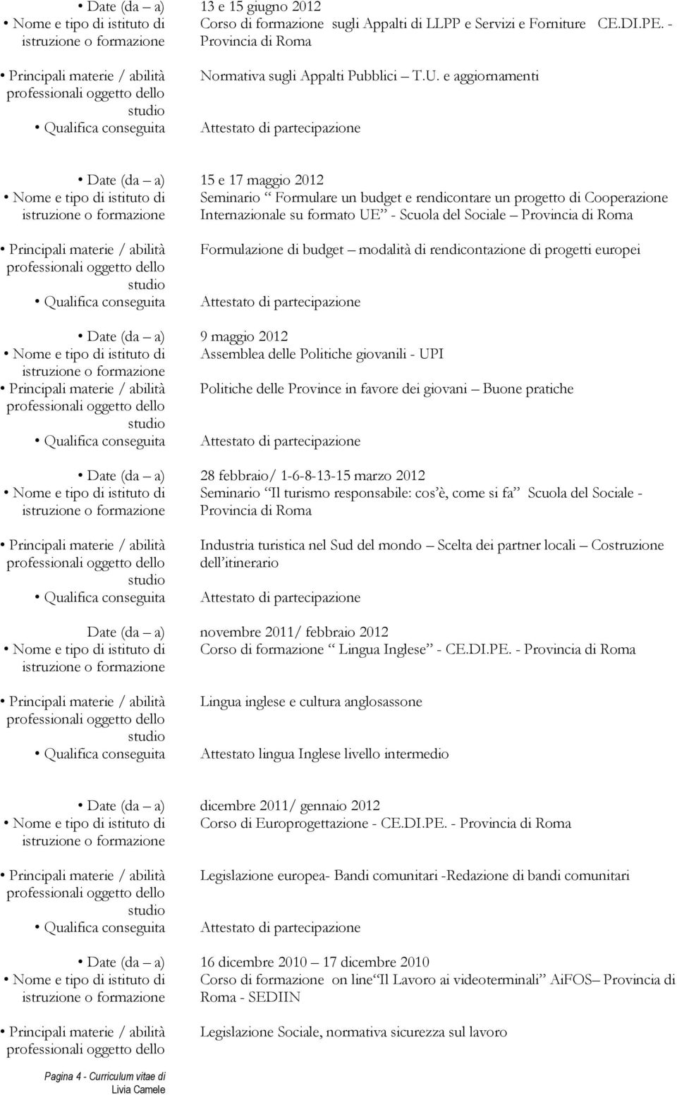 Formulazione di budget modalità di rendicontazione di progetti europei Date (da a) 9 maggio 2012 Assemblea delle Politiche giovanili - UPI Politiche delle Province in favore dei giovani Buone