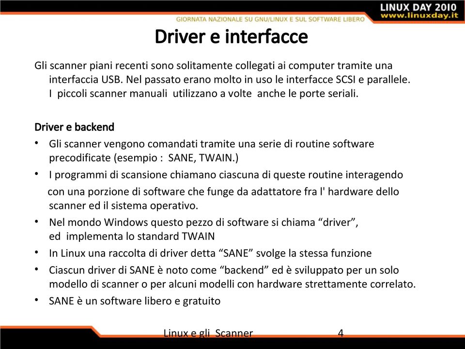 ) I programmi di scansione chiamano ciascuna di queste routine interagendo con una porzione di software che funge da adattatore fra l' hardware dello scanner ed il sistema operativo.