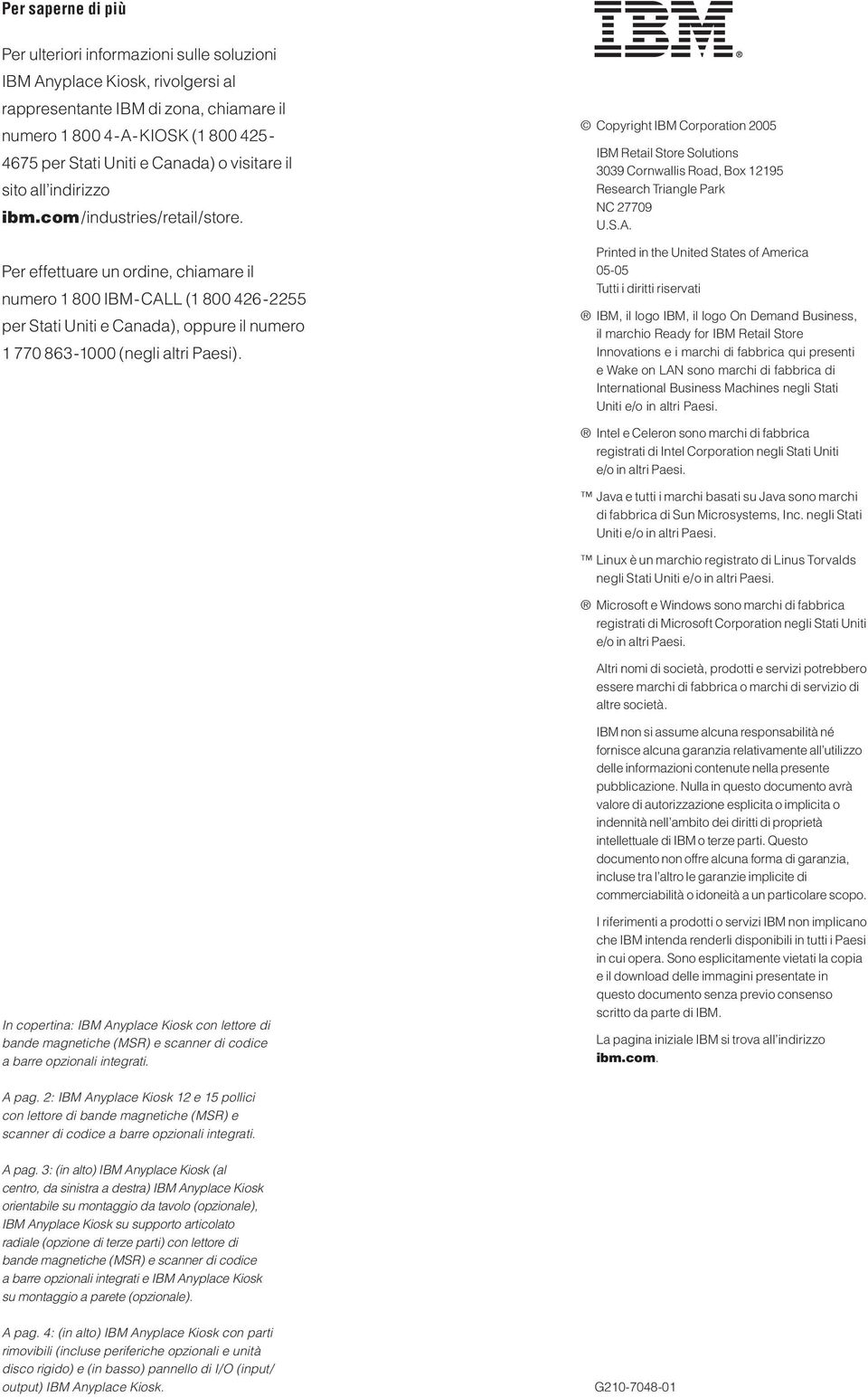 Per effettuare un ordine, chiamare il numero 1 800 IBM-CALL (1 800 426-2255 per Stati Uniti e Canada), oppure il numero 1 770 863-1000 (negli altri Paesi).