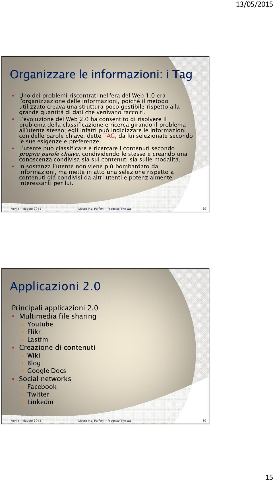 0 ha consentito di risolvere il problema della classificazione e ricerca girando il problema all'utente stesso; egli infatti può indicizzare le informazioni con delle parole chiave, dette TAG, da lui