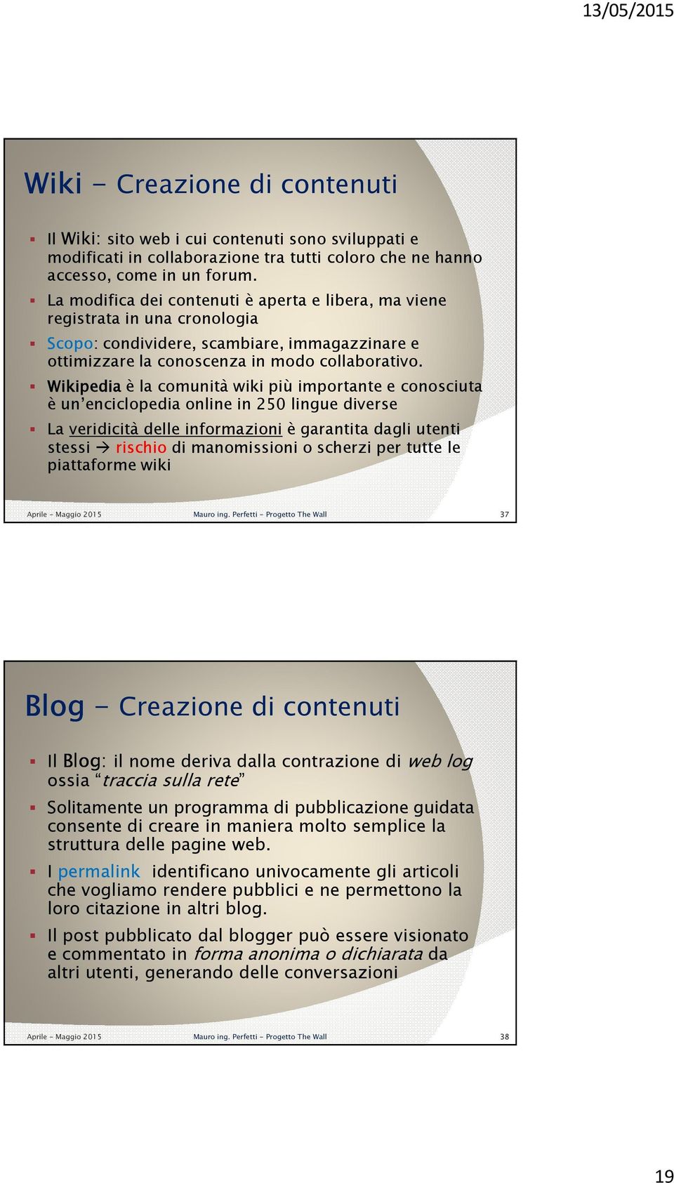 Wikipediaè la comunità wiki più importante e conosciuta è un enciclopedia online in 250 lingue diverse La veridicità delle informazioni è garantita dagli utenti stessi rischio di manomissioni o