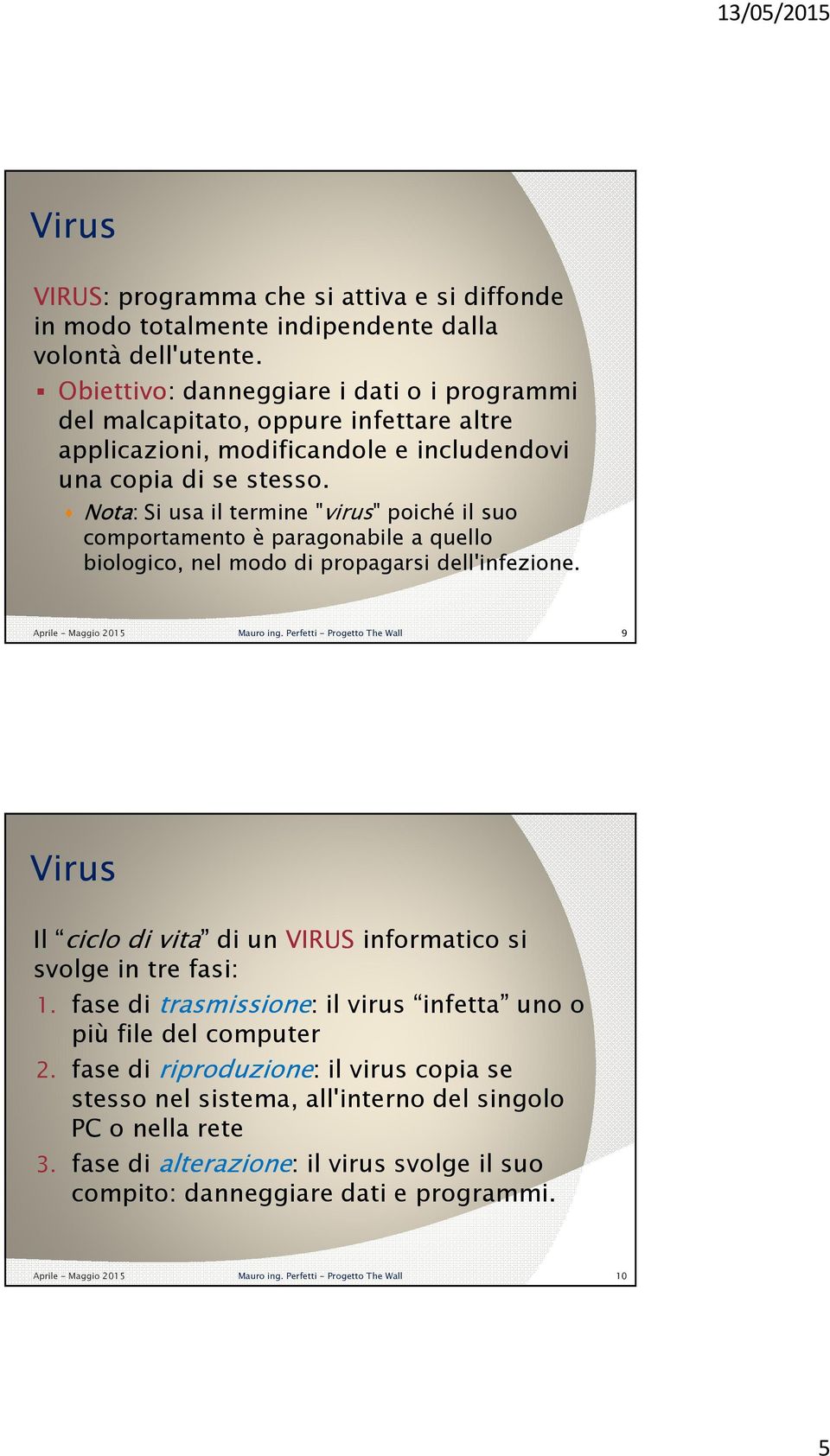 Nota: Si usa il termine "virus" poiché il suo comportamento è paragonabile a quello biologico, nel modo di propagarsi dell'infezione. Aprile - Maggio 2015 Mauro ing.