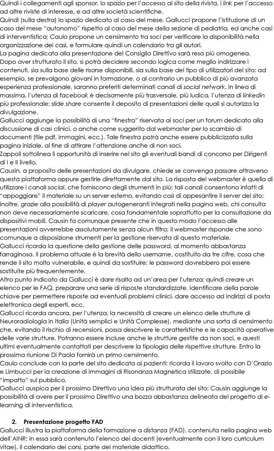 Gallucci propone l istituzione di un caso del mese autonomo rispetto al caso del mese della sezione di pediatria, ed anche casi di interventistica; Caulo propone un censimento tra soci per verificare