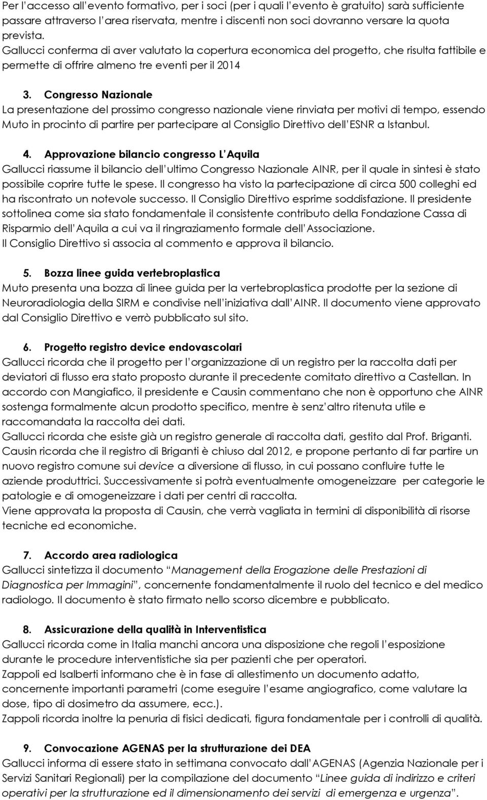 Congresso Nazionale La presentazione del prossimo congresso nazionale viene rinviata per motivi di tempo, essendo Muto in procinto di partire per partecipare al Consiglio Direttivo dell ESNR a