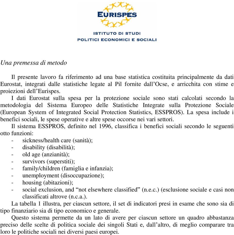 I dati Eurostat sulla spesa per la protezione sociale sono stati calcolati secondo la metodologia del Sistema Europeo delle Statistiche Integrate sulla Protezione Sociale (European System of