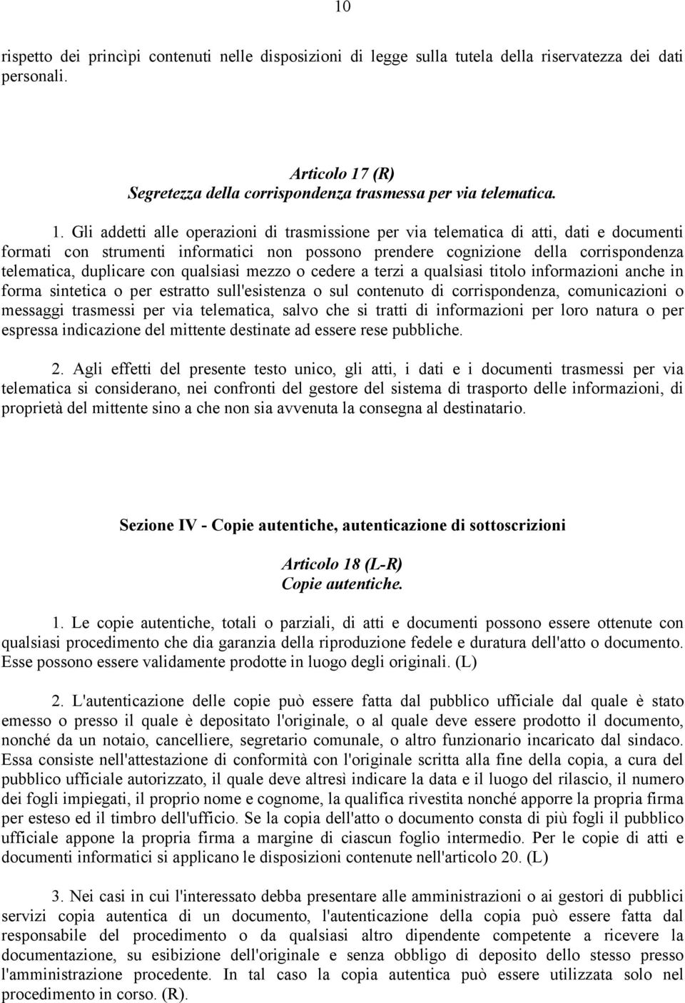 Gli addetti alle operazioni di trasmissione per via telematica di atti, dati e documenti formati con strumenti informatici non possono prendere cognizione della corrispondenza telematica, duplicare