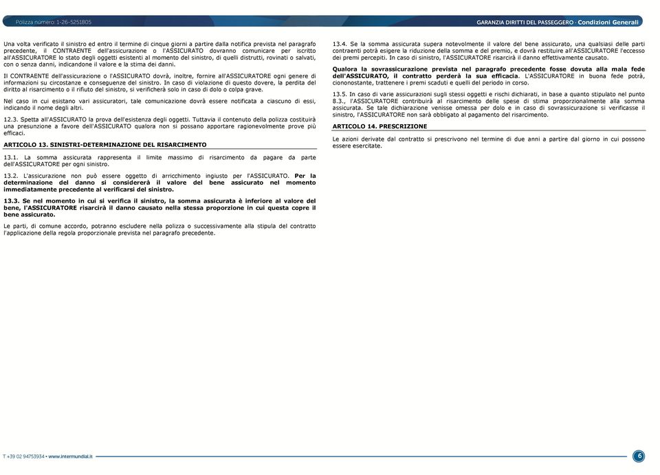 Il CONTRAENTE dell'assicurazine l'assicurato dvrà, inltre, frnire all'assicuratore gni genere di infrmazini su circstanze e cnseguenze del sinistr.