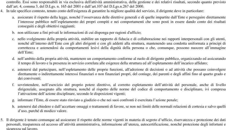 assicurare il rispetto della legge, nonché l osservanza delle direttive generali e di quelle impartite dall Ente e perseguire direttamente l interesse pubblico nell espletamento dei propri compiti e