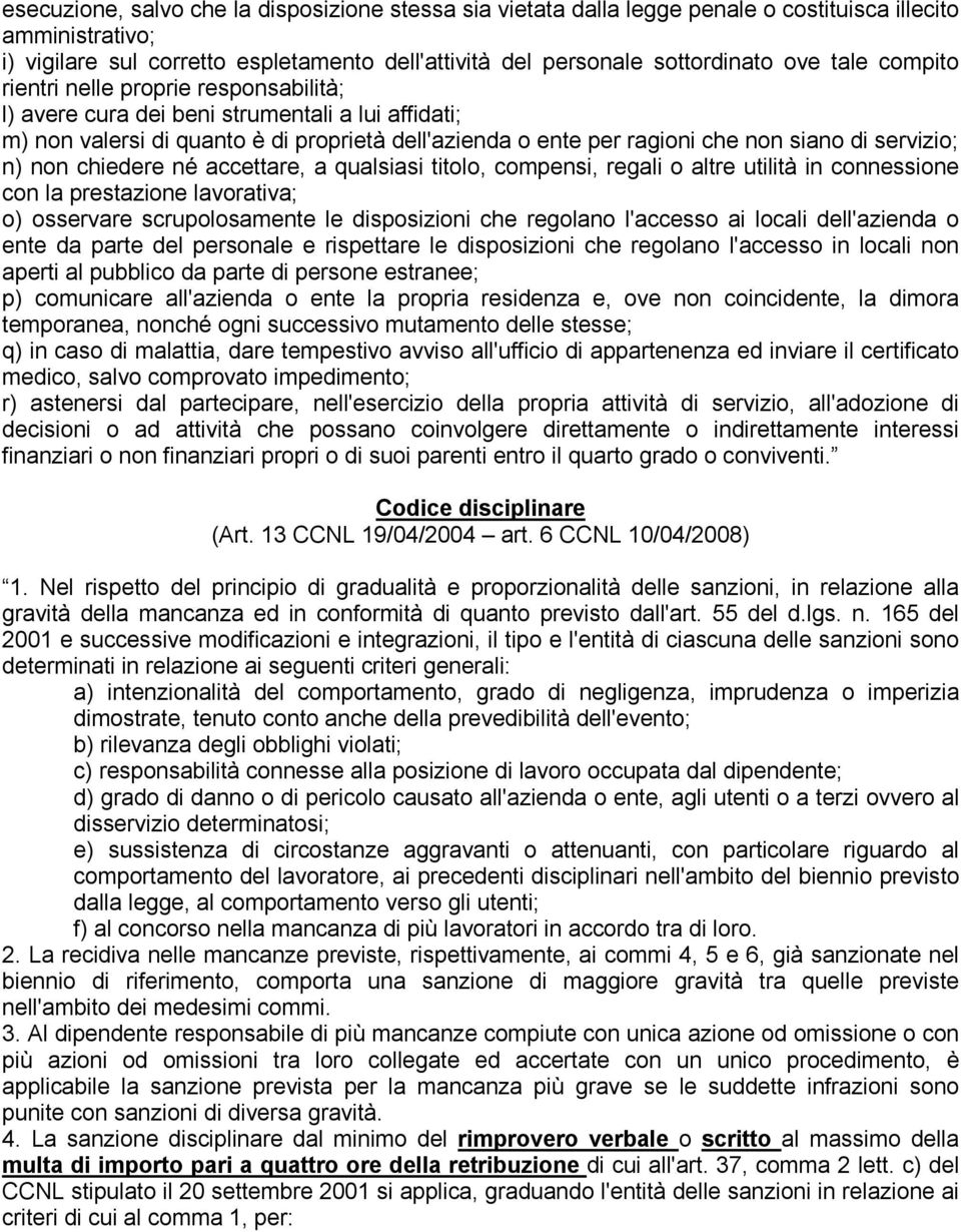 servizio; n) non chiedere né accettare, a qualsiasi titolo, compensi, regali o altre utilità in connessione con la prestazione lavorativa; o) osservare scrupolosamente le disposizioni che regolano