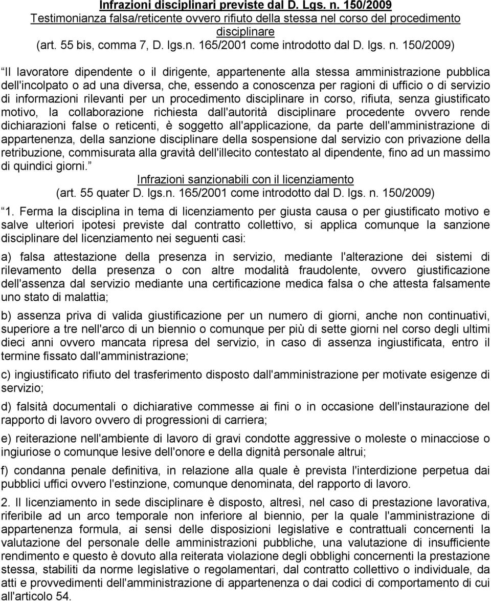 150/2009) Il lavoratore dipendente o il dirigente, appartenente alla stessa amministrazione pubblica dell'incolpato o ad una diversa, che, essendo a conoscenza per ragioni di ufficio o di servizio di