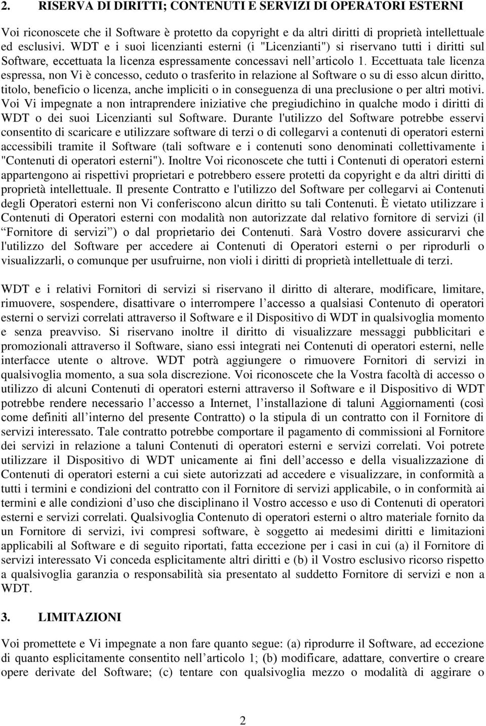 Eccettuata tale licenza espressa, non Vi è concesso, ceduto o trasferito in relazione al Software o su di esso alcun diritto, titolo, beneficio o licenza, anche impliciti o in conseguenza di una