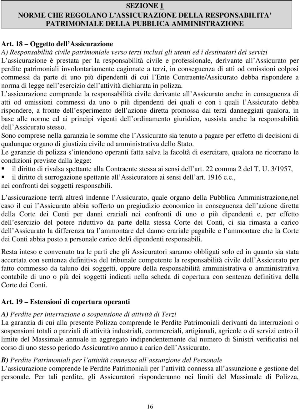 professionale, derivante all Assicurato per perdite patrimoniali involontariamente cagionate a terzi, in conseguenza di atti od omissioni colposi commessi da parte di uno più dipendenti di cui l Ente