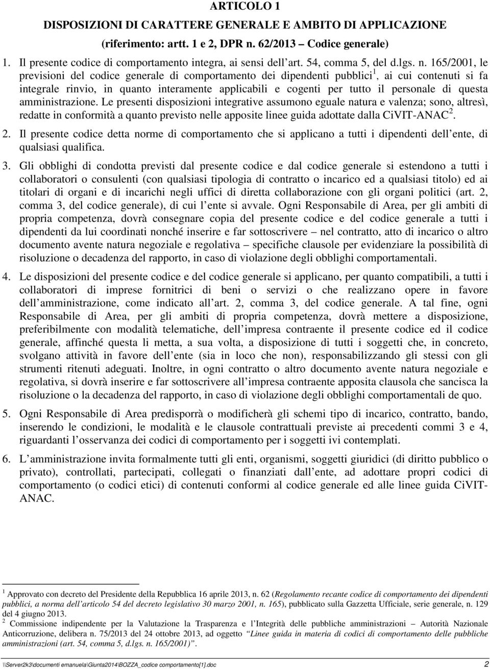 165/2001, le previsioni del codice generale di comportamento dei dipendenti pubblici 1, ai cui contenuti si fa integrale rinvio, in quanto interamente applicabili e cogenti per tutto il personale di