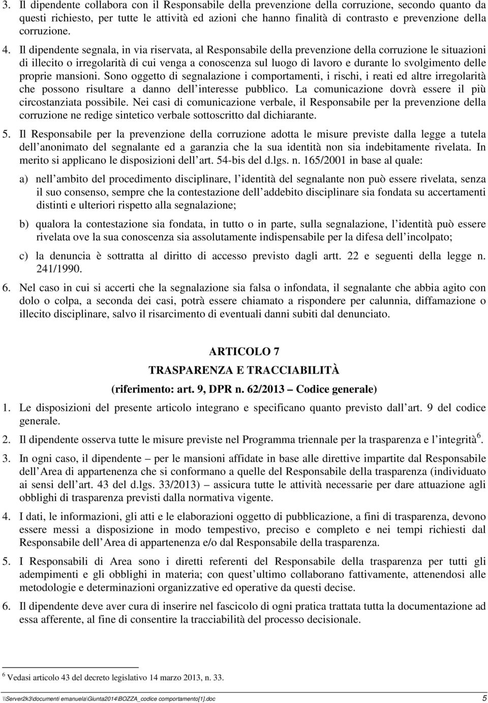 Il dipendente segnala, in via riservata, al Responsabile della prevenzione della corruzione le situazioni di illecito o irregolarità di cui venga a conoscenza sul luogo di lavoro e durante lo