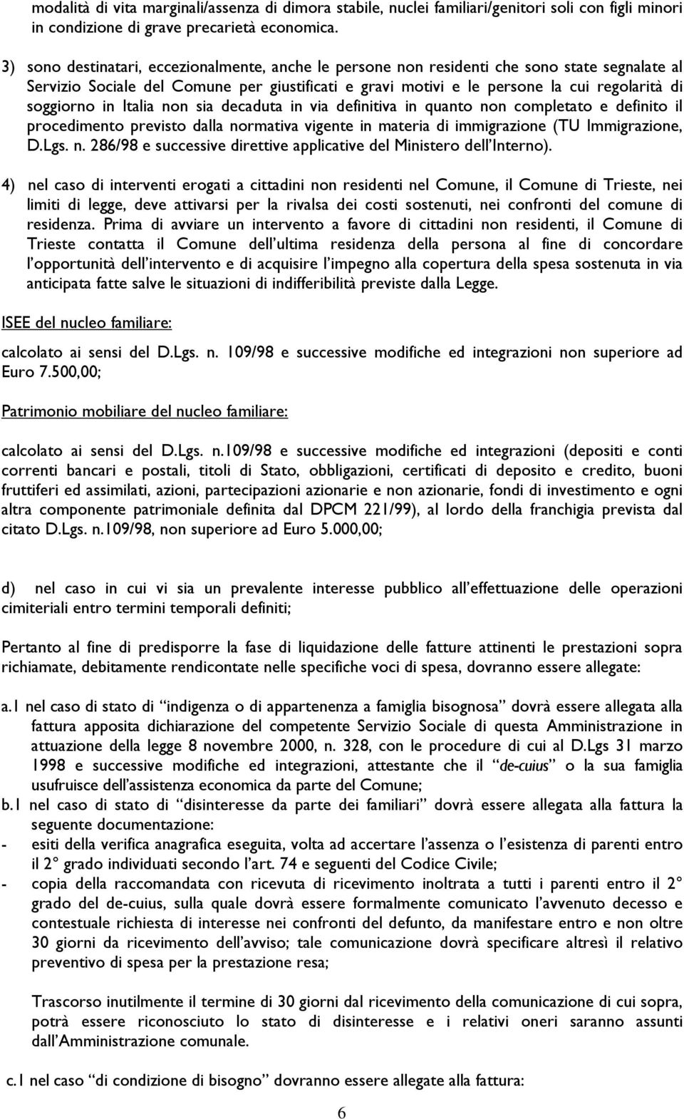 soggiorno in Italia non sia decaduta in via definitiva in quanto non completato e definito il procedimento previsto dalla normativa vigente in materia di immigrazione (TU Immigrazione, D.Lgs. n. 286/98 e successive direttive applicative del Ministero dell Interno).