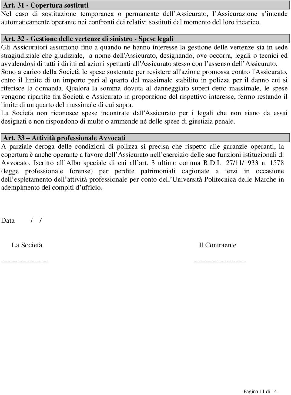 32 - Gestione delle vertenze di sinistro - Spese legali Gli Assicuratori assumono fino a quando ne hanno interesse la gestione delle vertenze sia in sede stragiudiziale che giudiziale, a nome