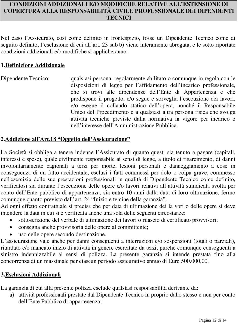 Definizione Addizionale Dipendente Tecnico: qualsiasi persona, regolarmente abilitato o comunque in regola con le disposizioni di legge per l affidamento dell incarico professionale, che si trovi