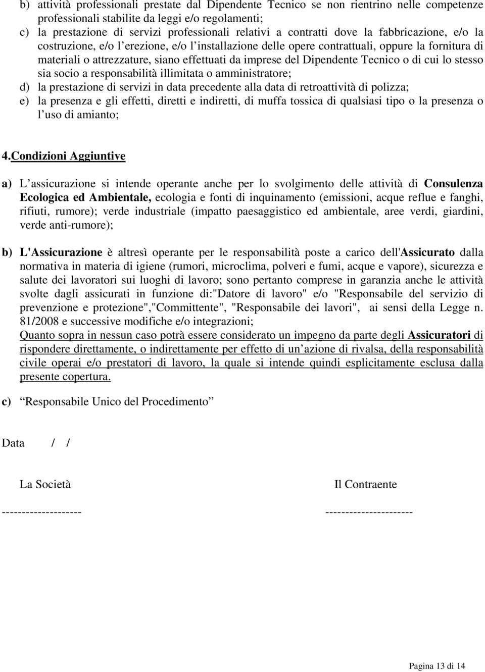 Dipendente Tecnico o di cui lo stesso sia socio a responsabilità illimitata o amministratore; d) la prestazione di servizi in data precedente alla data di retroattività di polizza; e) la presenza e