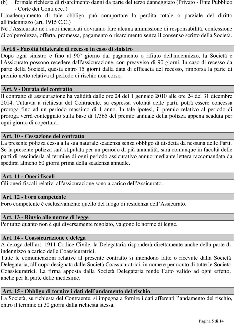 C.) Né l Assicurato né i suoi incaricati dovranno fare alcuna ammissione di responsabilità, confessione di colpevolezza, offerta, promessa, pagamento o risarcimento senza il consenso scritto della