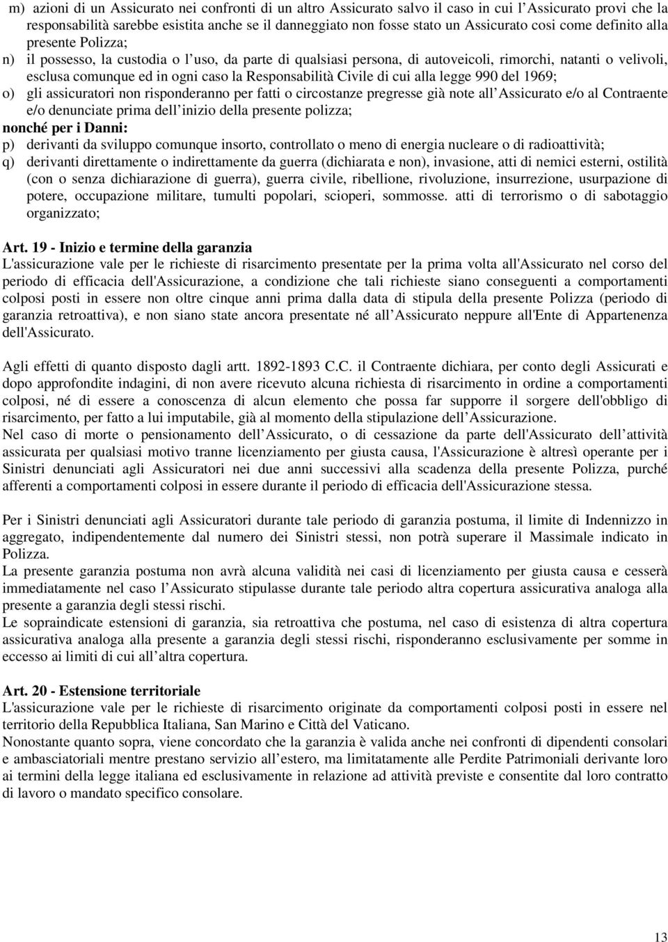 Responsabilità Civile di cui alla legge 990 del 1969; o) gli assicuratori non risponderanno per fatti o circostanze pregresse già note all Assicurato e/o al Contraente e/o denunciate prima dell