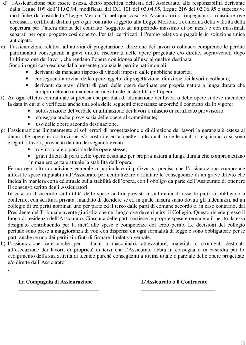 a conferma della validità della copertura per l intera durata del contratto (soggetto ad un periodo massimo di 36 mesi) e con massimali separati per ogni progetto cosi coperto.