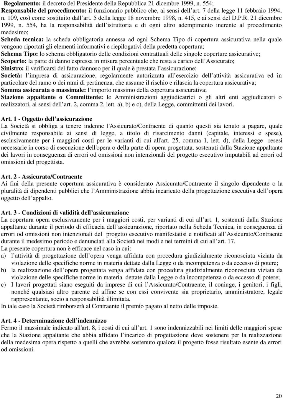 554, ha la responsabilità dell istruttoria e di ogni altro adempimento inerente al procedimento medesimo; Scheda tecnica: la scheda obbligatoria annessa ad ogni Schema Tipo di copertura assicurativa