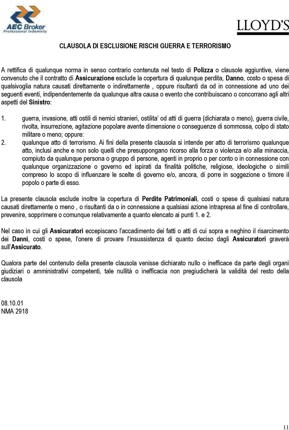 eventi, indipendentemente da qualunque altra causa o evento che contribuiscano o concorrano agli altri aspetti del Sinistro: 1.