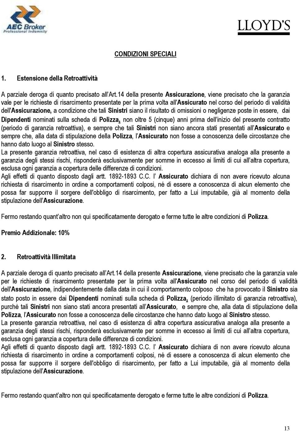 dell'assicurazione, a condizione che tali Sinistri siano il risultato di omissioni o negligenze poste in essere, dai Dipendenti nominati sulla scheda di Polizza, non oltre 5 (cinque) anni prima dell