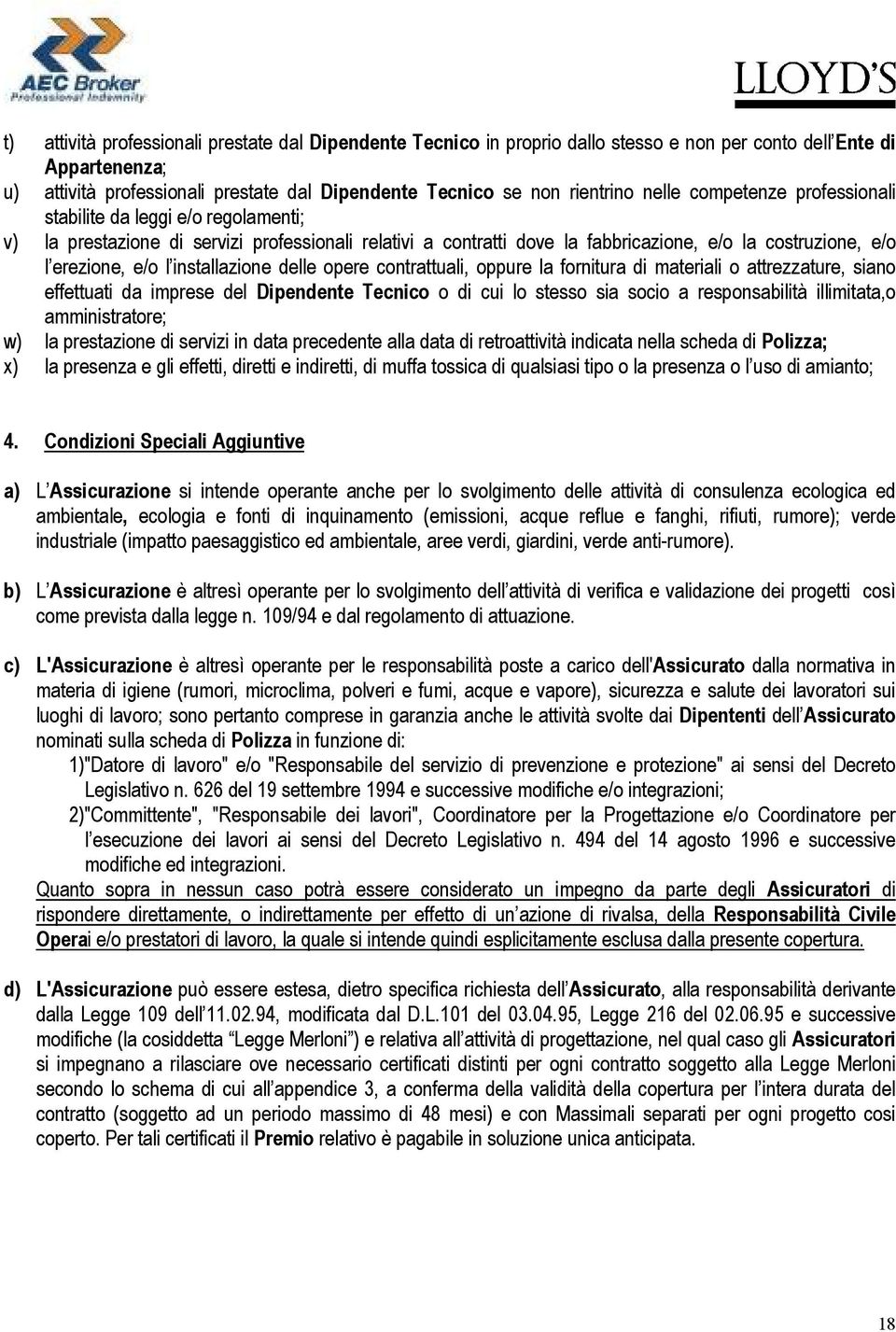 installazione delle opere contrattuali, oppure la fornitura di materiali o attrezzature, siano effettuati da imprese del Dipendente Tecnico o di cui lo stesso sia socio a responsabilità illimitata,o