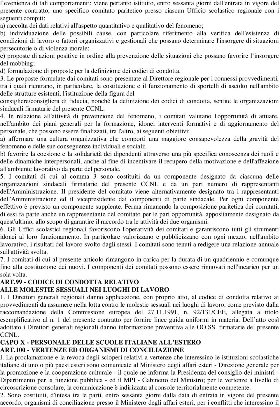 dell'esistenza di condizioni di lavoro o fattori organizzativi e gestionali che possano determinare l'insorgere di situazioni persecutorie o di violenza morale; c) proposte di azioni positive in