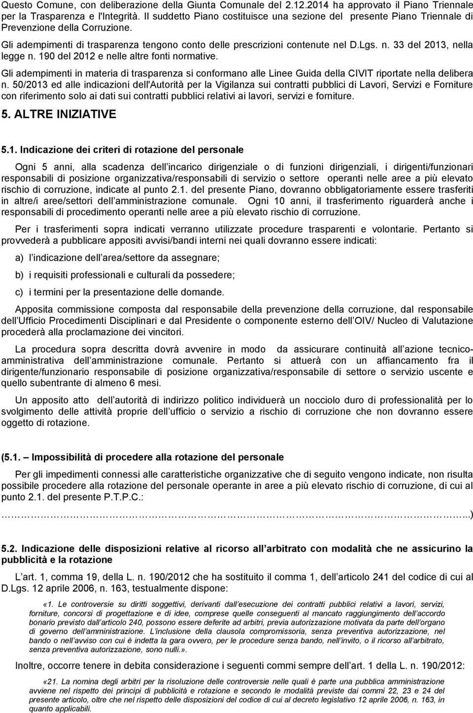 l D.Lgs. n. 33 del 2013, nella legge n. 190 del 2012 e nelle altre fonti normative. Gli adempimenti in materia di trasparenza si conformano alle Linee Guida della CIVIT riportate nella delibera n.