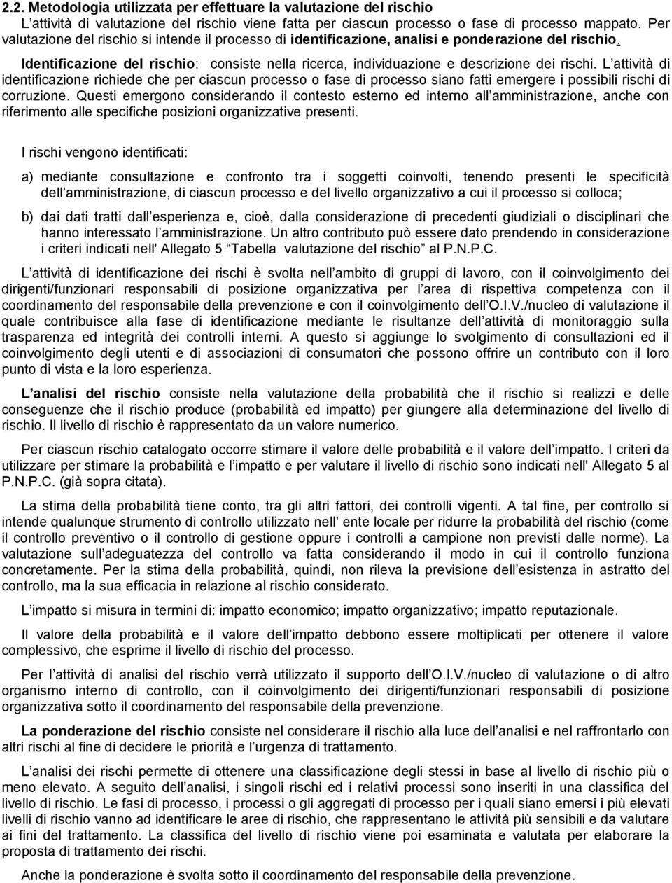 L attività di identificazione richiede che per ciascun processo o fase di processo siano fatti emergere i possibili rischi di corruzione.