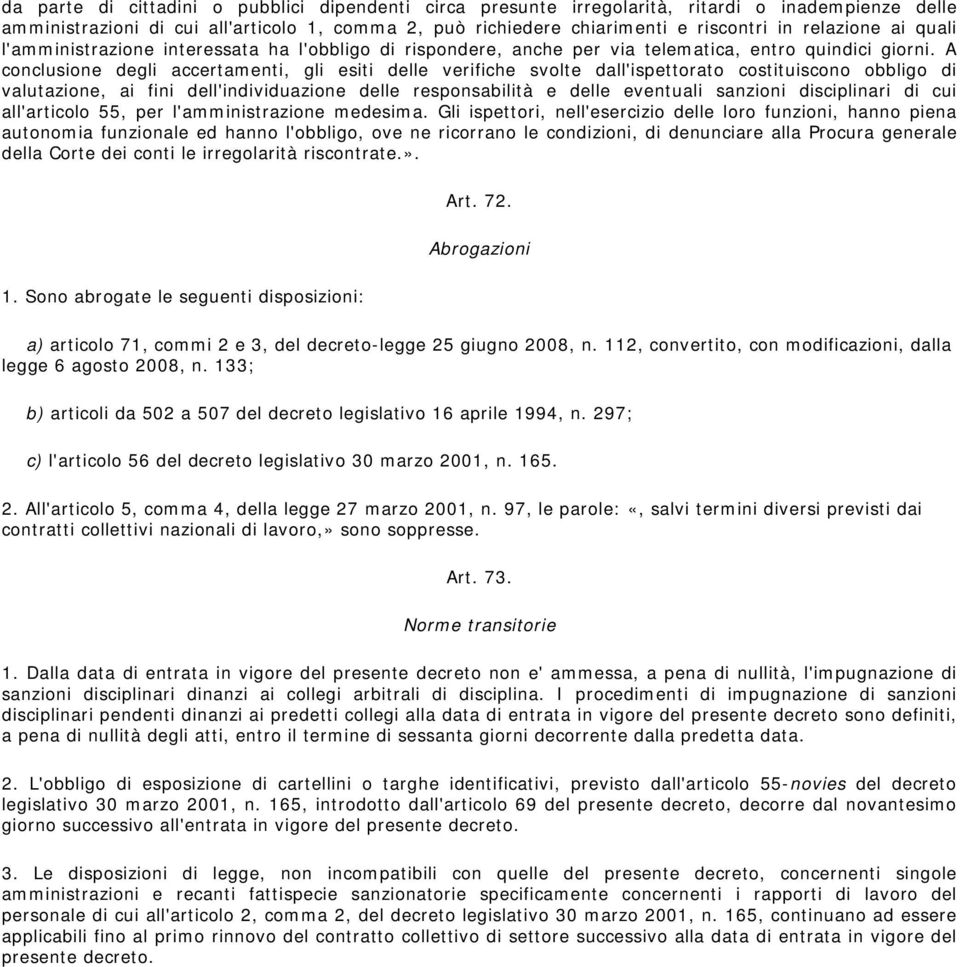 A conclusione degli accertamenti, gli esiti delle verifiche svolte dall'ispettorato costituiscono obbligo di valutazione, ai fini dell'individuazione delle responsabilità e delle eventuali sanzioni