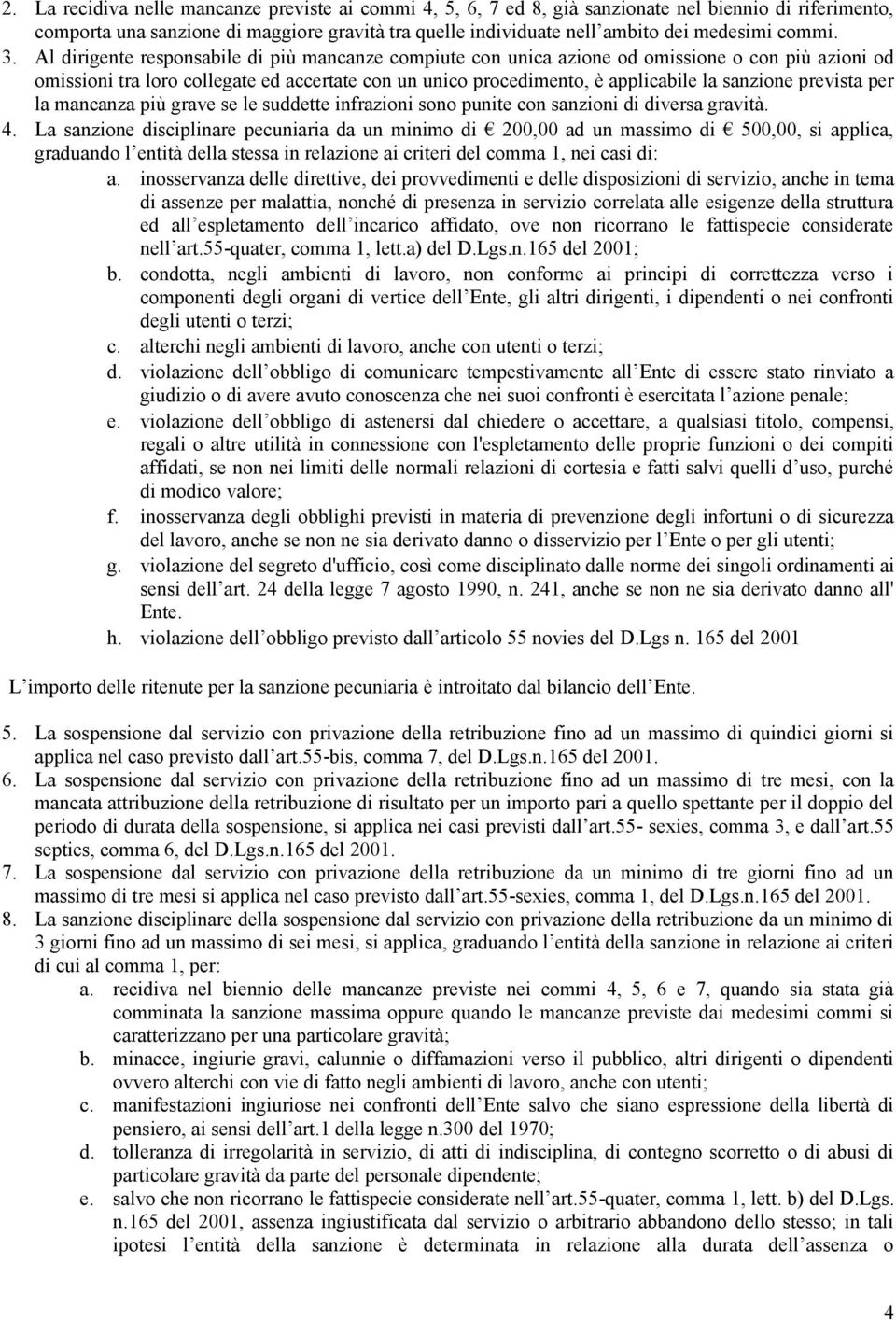 Al dirigente responsabile di più mancanze compiute con unica azione od omissione o con più azioni od omissioni tra loro collegate ed accertate con un unico procedimento, è applicabile la sanzione