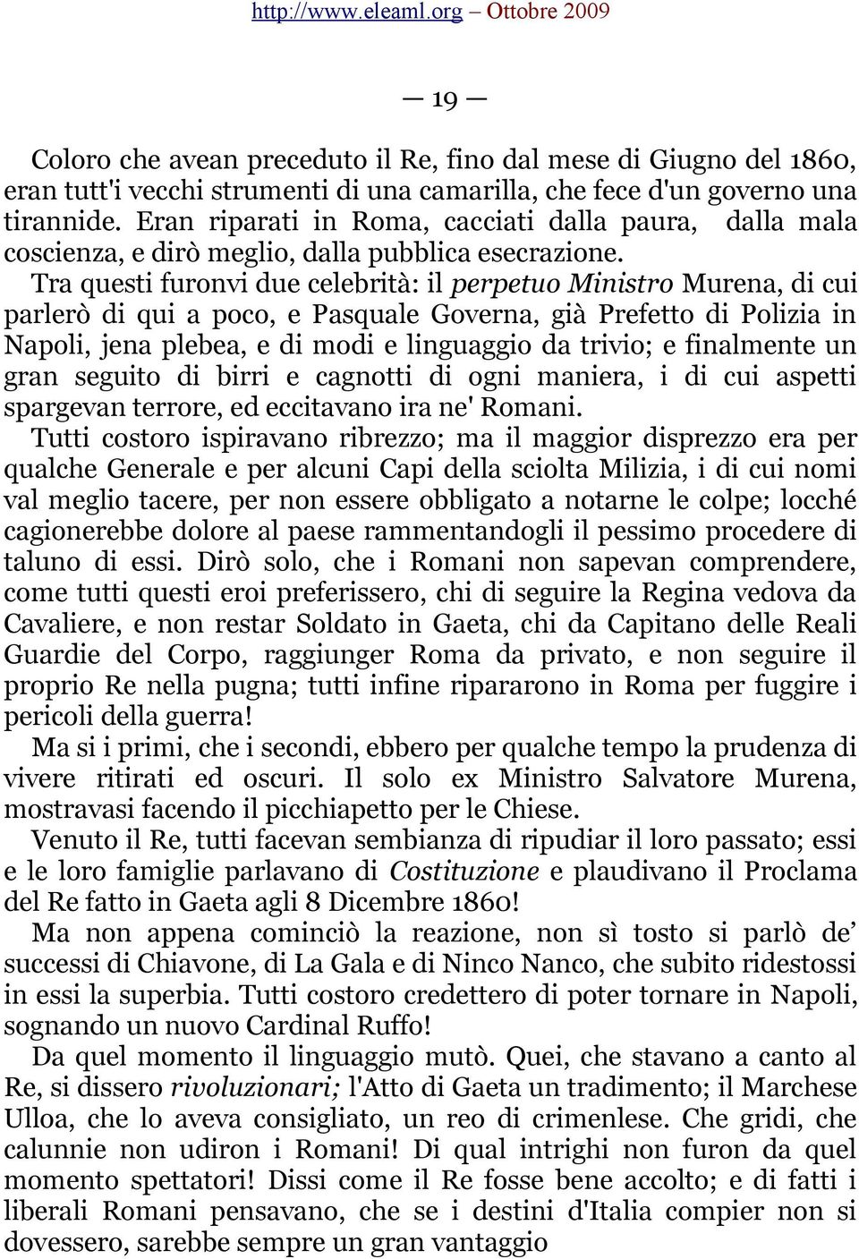 Tra questi furonvi due celebrità: il perpetuo Ministro Murena, di cui parlerò di qui a poco, e Pasquale Governa, già Prefetto di Polizia in Napoli, jena plebea, e di modi e linguaggio da trivio; e