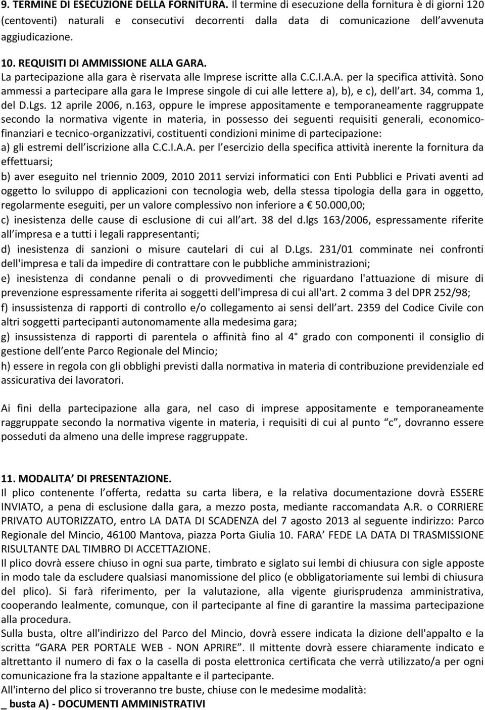 La partecipazione alla gara è riservata alle Imprese iscritte alla C.C.I.A.A. per la specifica attività.