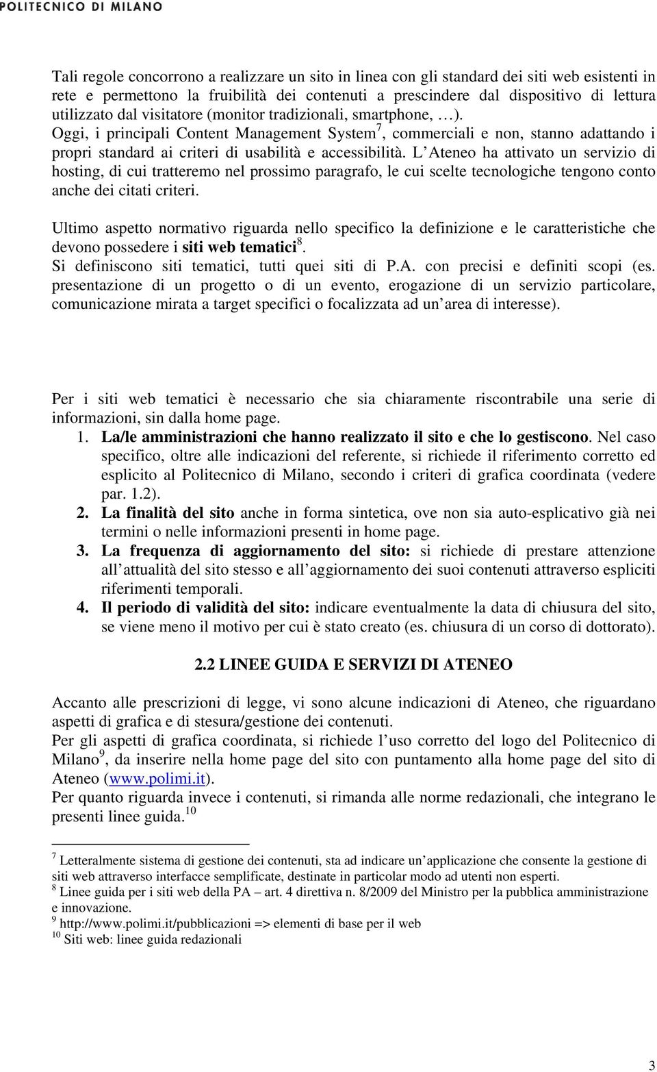 L Ateneo ha attivato un servizio di hosting, di cui tratteremo nel prossimo paragrafo, le cui scelte tecnologiche tengono conto anche dei citati criteri.