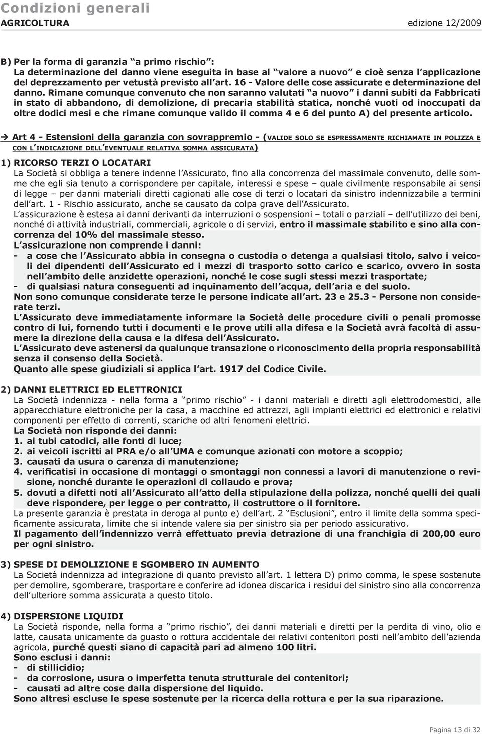 Rimane comunque convenuto che non saranno valutati a nuovo i danni subiti da Fabbricati in stato di abbandono, di demolizione, di precaria stabilità statica, nonché vuoti od inoccupati da oltre