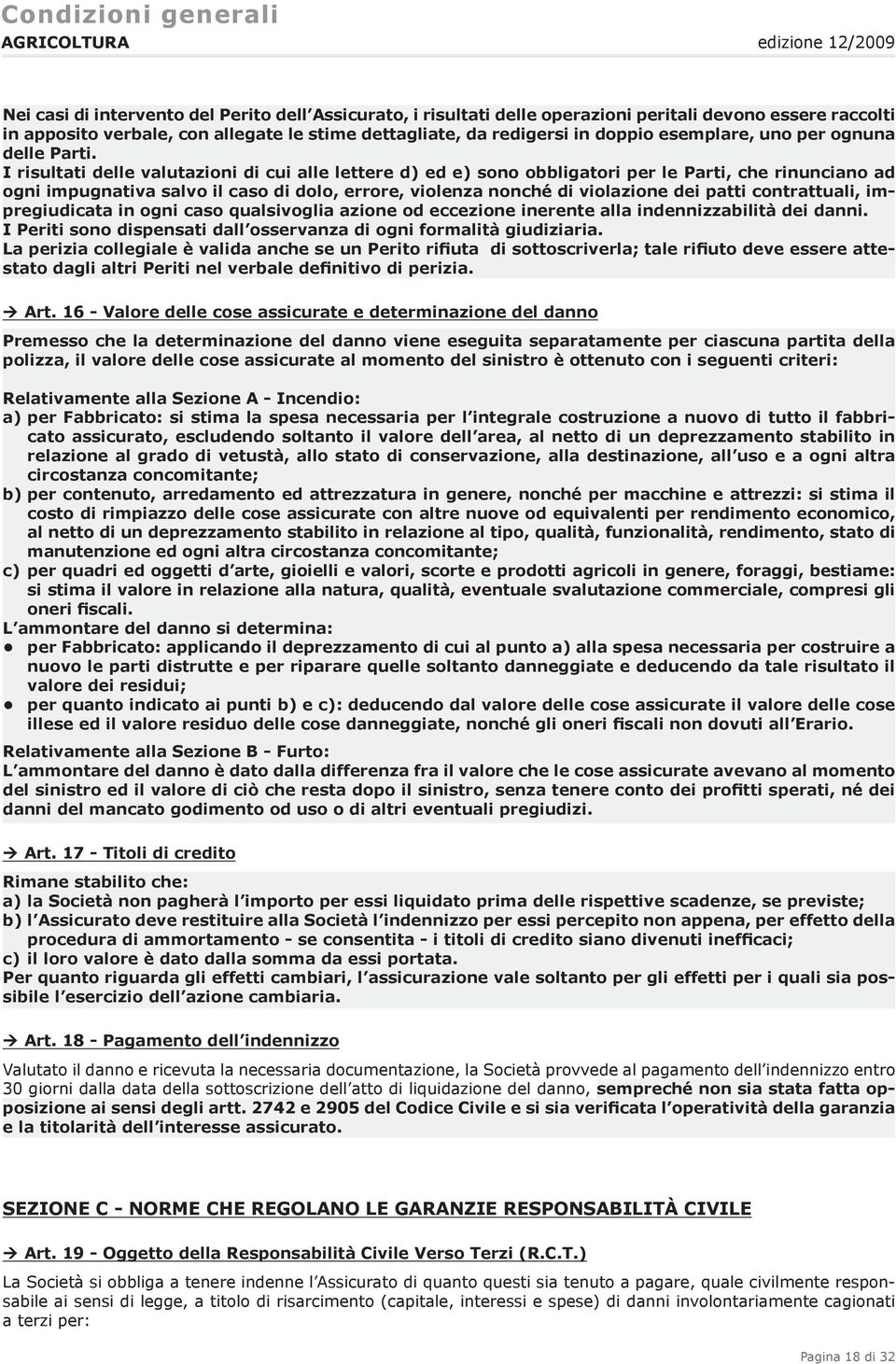 I risultati delle valutazioni di cui alle lettere d) ed e) sono obbligatori per le Parti, che rinunciano ad ogni impugnativa salvo il caso di dolo, errore, violenza nonché di violazione dei patti